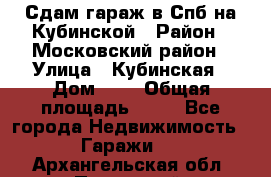 Сдам гараж в Спб на Кубинской › Район ­ Московский район › Улица ­ Кубинская › Дом ­ 3 › Общая площадь ­ 18 - Все города Недвижимость » Гаражи   . Архангельская обл.,Пинежский 